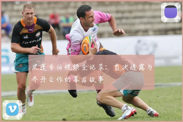 皮蓬专访视频全记录：首次透露与乔丹合作的幕后故事